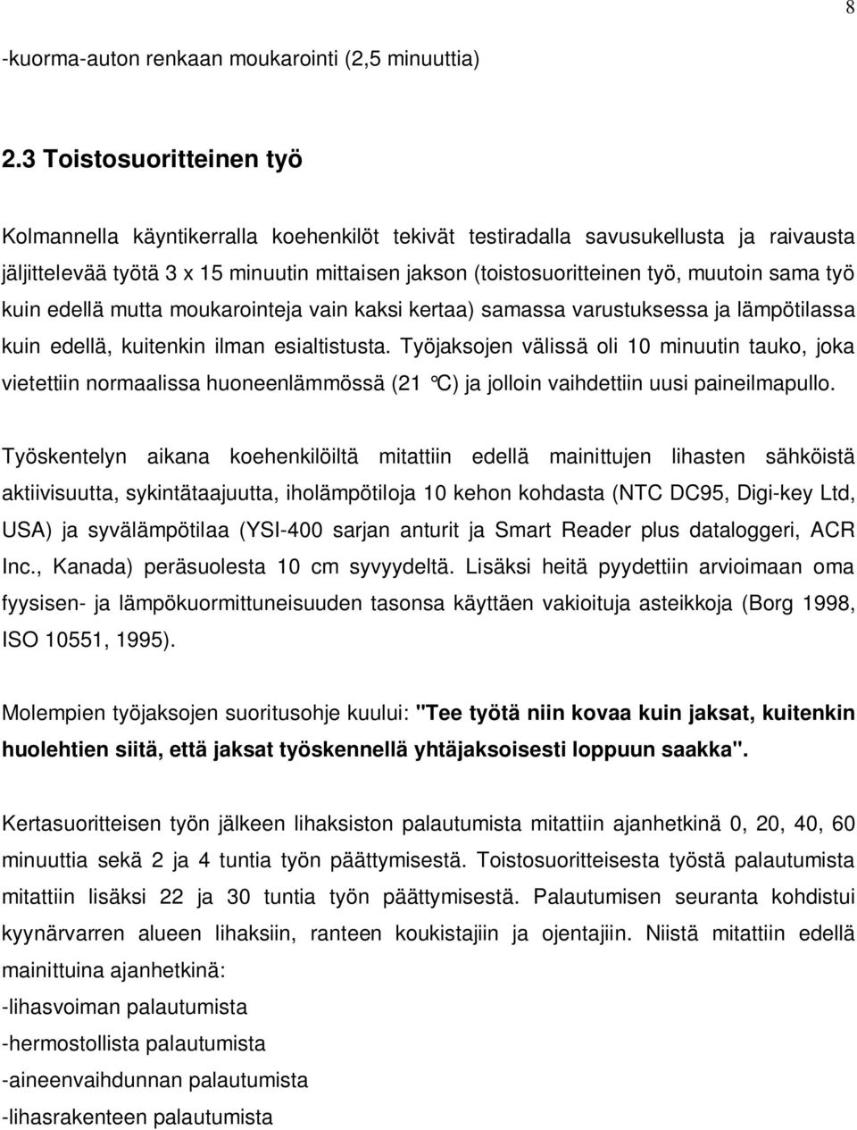 sama työ kuin edellä mutta moukarointeja vain kaksi kertaa) samassa varustuksessa ja lämpötilassa kuin edellä, kuitenkin ilman esialtistusta.