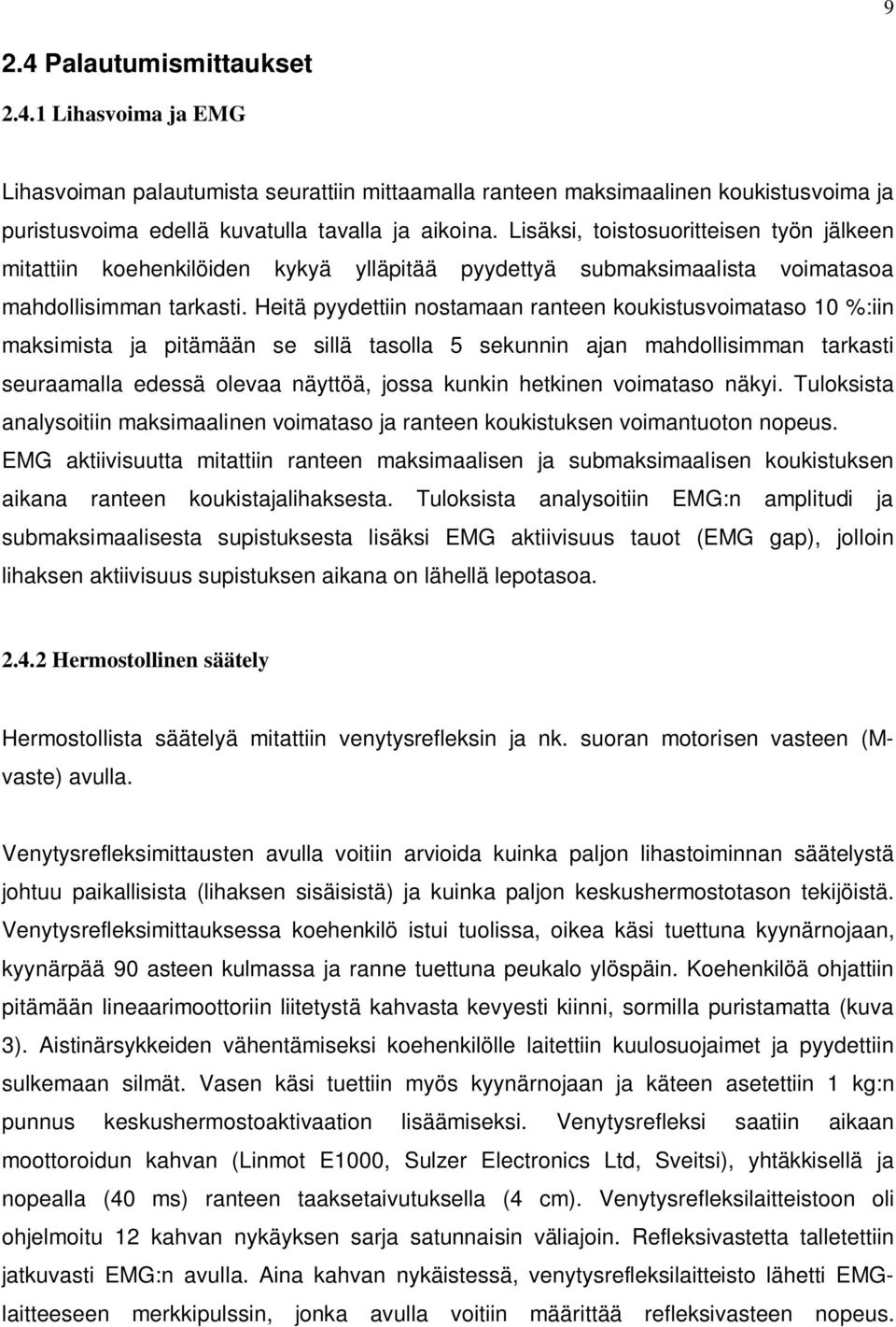 Heitä pyydettiin nostamaan ranteen koukistusvoimataso 10 %:iin maksimista ja pitämään se sillä tasolla 5 sekunnin ajan mahdollisimman tarkasti seuraamalla edessä olevaa näyttöä, jossa kunkin hetkinen