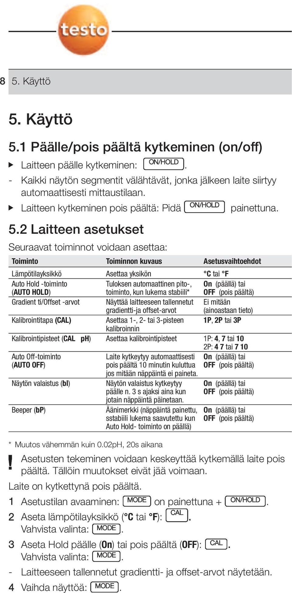 Auto Hold -toiminto Tuloksen automaattinen pito-, On (päällä) tai (AUTO HOLD) toiminto, kun lukema stabiili* OFF (pois päältä) Gradient ti/offset -arvot Näyttää laitteeseen tallennetut Ei mitään