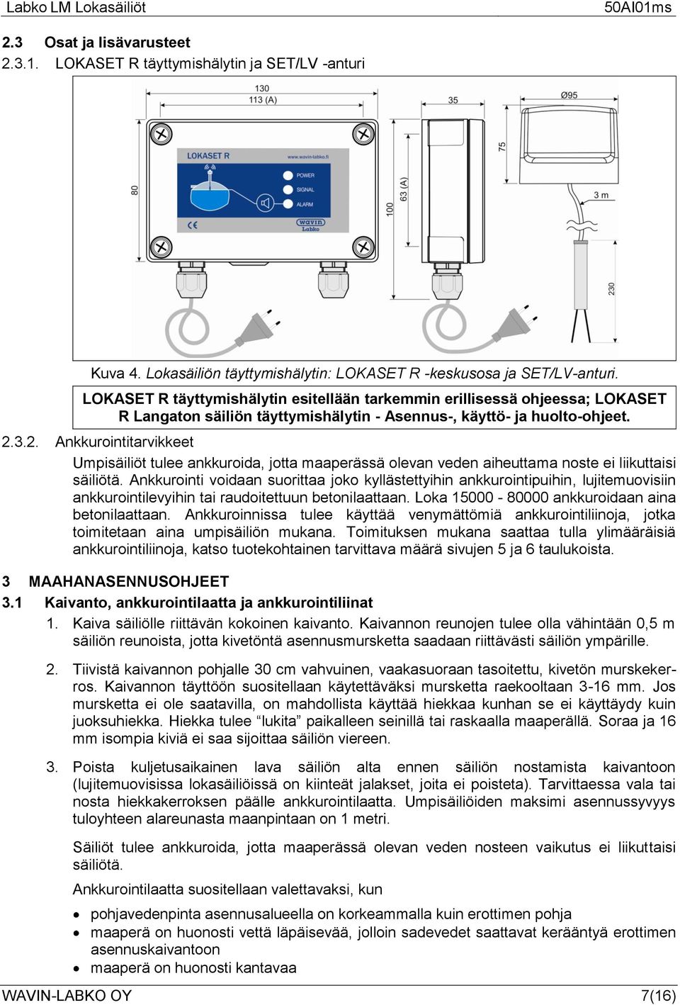 3.2. Ankkurointitarvikkeet Umpisäiliöt tulee ankkuroida, jotta maaperässä olevan veden aiheuttama noste ei liikuttaisi säiliötä.