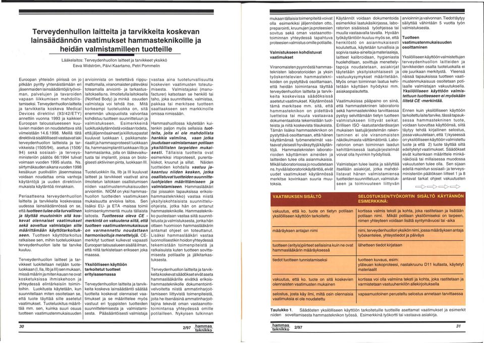 Terveydenhuollon laitteita ja tarvikkeita koskeva Medical Devices direktiivi (93/42/ETY) annettiin vuonna 1993 ja kaikkien Euroopan talousalueeseen kuuluvien maiden on noudatettava sitä viimeistään