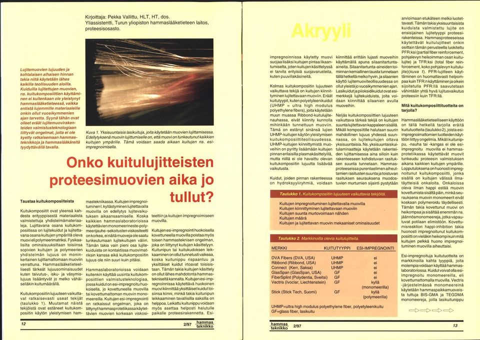 Syynä tähän ovat olleet eräät lujitemuovirakenteiden valmistusteknologiaan liittyvät ongelmat, joita ei ole kyetty ratkaisemaan hammasteknikkoja ja hammaslääkäreitä tyydyttävällä tavalla.