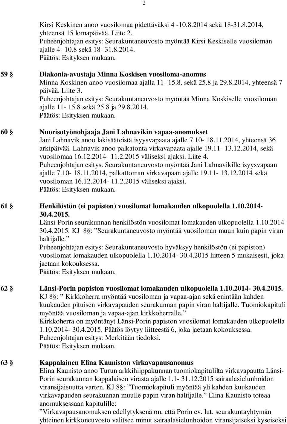 Puheenjohtajan esitys: Seurakuntaneuvosto myöntää Minna Koskiselle vuosiloman ajalle 11-15.8 sekä 25.8 ja 29.8.2014.