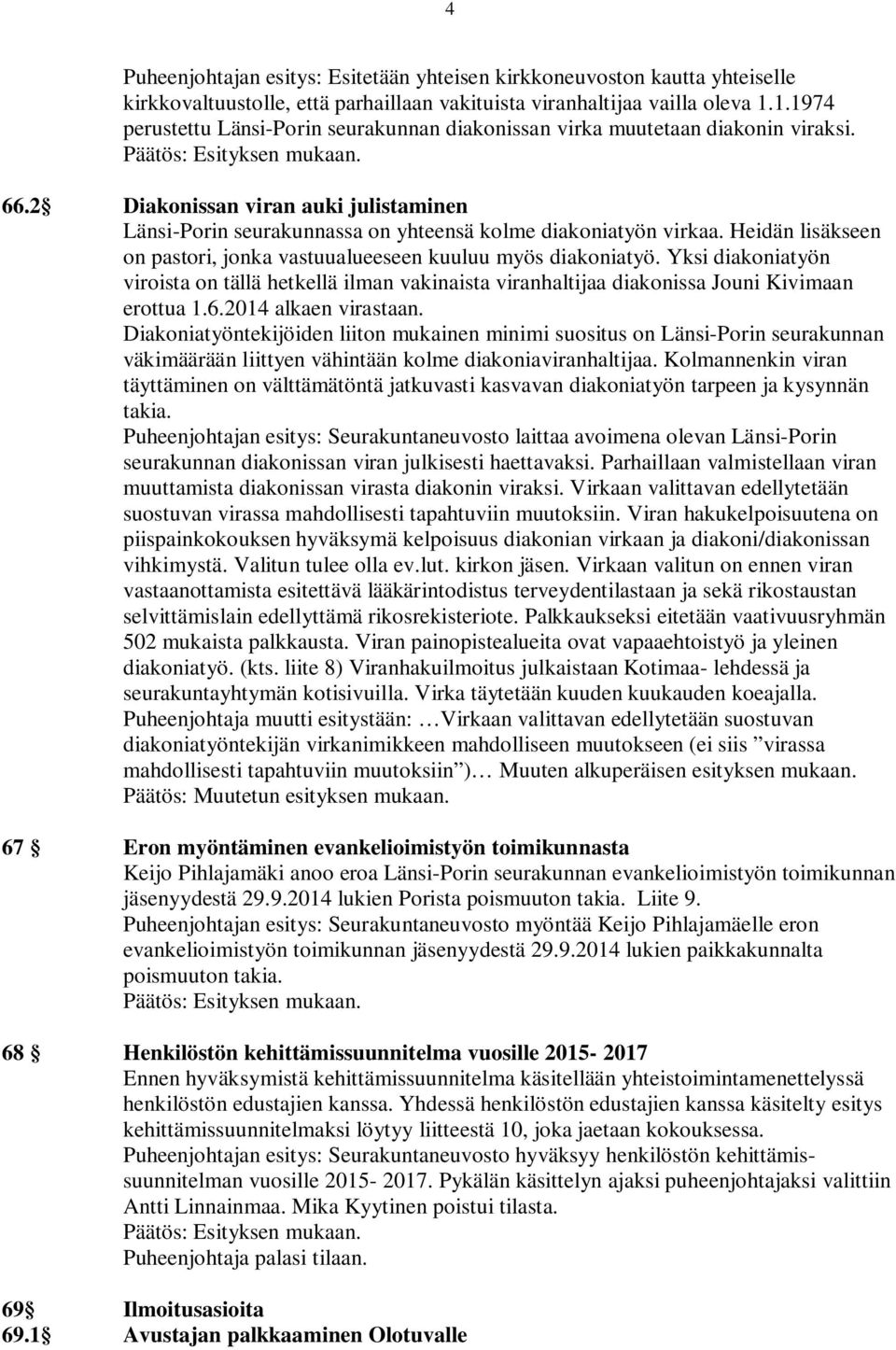 Heidän lisäkseen on pastori, jonka vastuualueeseen kuuluu myös diakoniatyö. Yksi diakoniatyön viroista on tällä hetkellä ilman vakinaista viranhaltijaa diakonissa Jouni Kivimaan erottua 1.6.