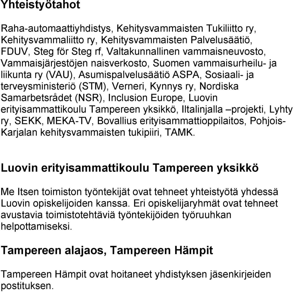Inclusion Europe, Luovin erityisammattikoulu Tampereen yksikkö, Iltalinjalla projekti, Lyhty ry, SEKK, MEKA-TV, Bovallius erityisammattioppilaitos, Pohjois- Karjalan kehitysvammaisten tukipiiri, TAMK.