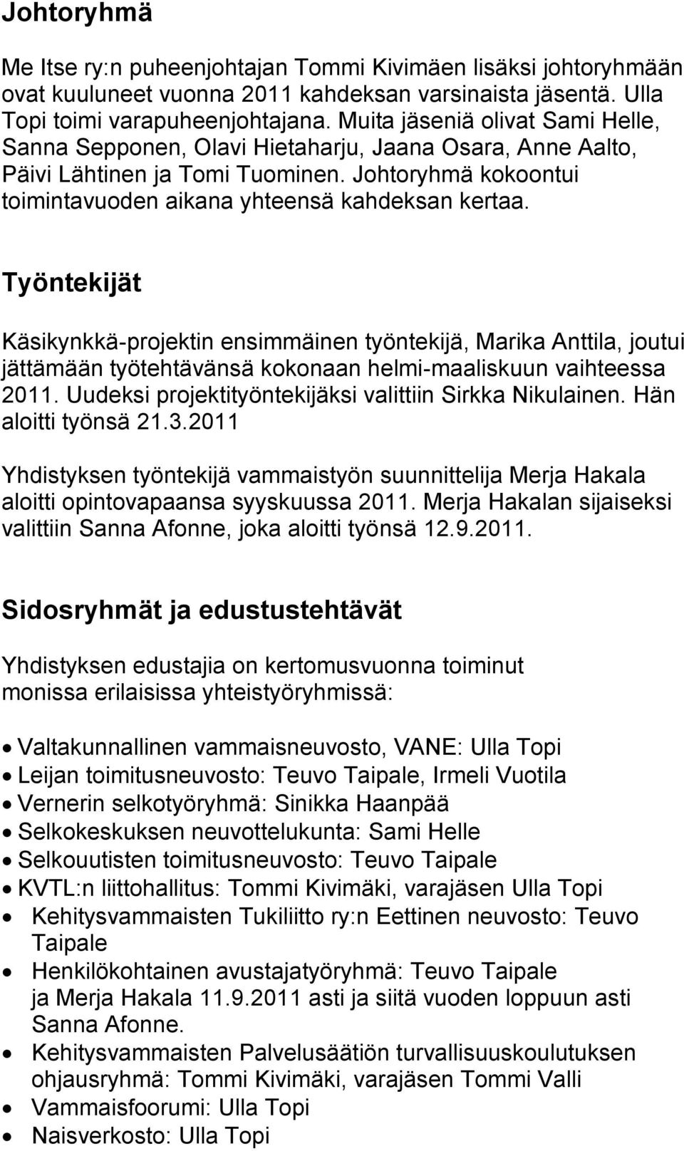 Työntekijät Käsikynkkä-projektin ensimmäinen työntekijä, Marika Anttila, joutui jättämään työtehtävänsä kokonaan helmi-maaliskuun vaihteessa 2011.