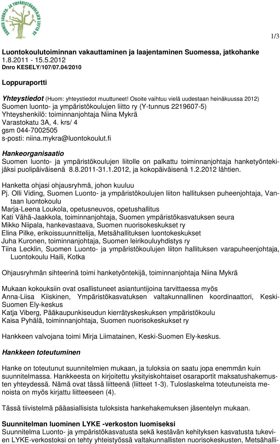 krs/ 4 gsm 044-7002505 s-posti: niina.mykra@luontokoulut.fi Hankeorganisaatio Suomen luonto- ja ympäristökoulujen liitolle on palkattu toiminnanjohtaja hanketyöntekijäksi puolipäiväisenä 8.8.2011-31.