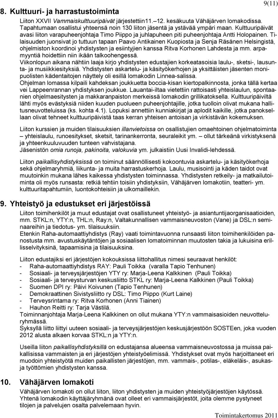 Tilaisuuden juonsivat jo tuttuun tapaan Paavo Antikainen Kuopiosta ja Senja Räsänen Helsingistä, ohjelmiston koordinoi yhdistysten ja esiintyjien kanssa Ritva Korhonen Lahdesta ja mm.