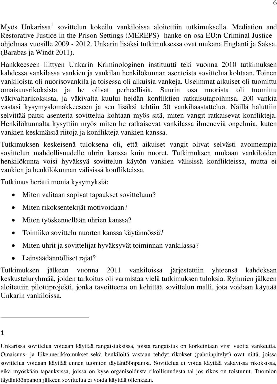 (Barabas ja Windt 2011). Hankkeeseen liittyen Unkarin Kriminologinen instituutti teki vuonna 2010 tutkimuksen kahdessa vankilassa vankien ja vankilan henkilökunnan asenteista sovittelua kohtaan.