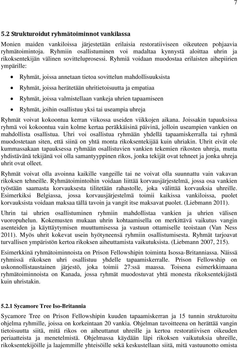 Ryhmiä voidaan muodostaa erilaisten aihepiirien ympärille: Ryhmät, joissa annetaan tietoa sovittelun mahdollisuuksista Ryhmät, joissa herätetään uhritietoisuutta ja empatiaa Ryhmät, joissa