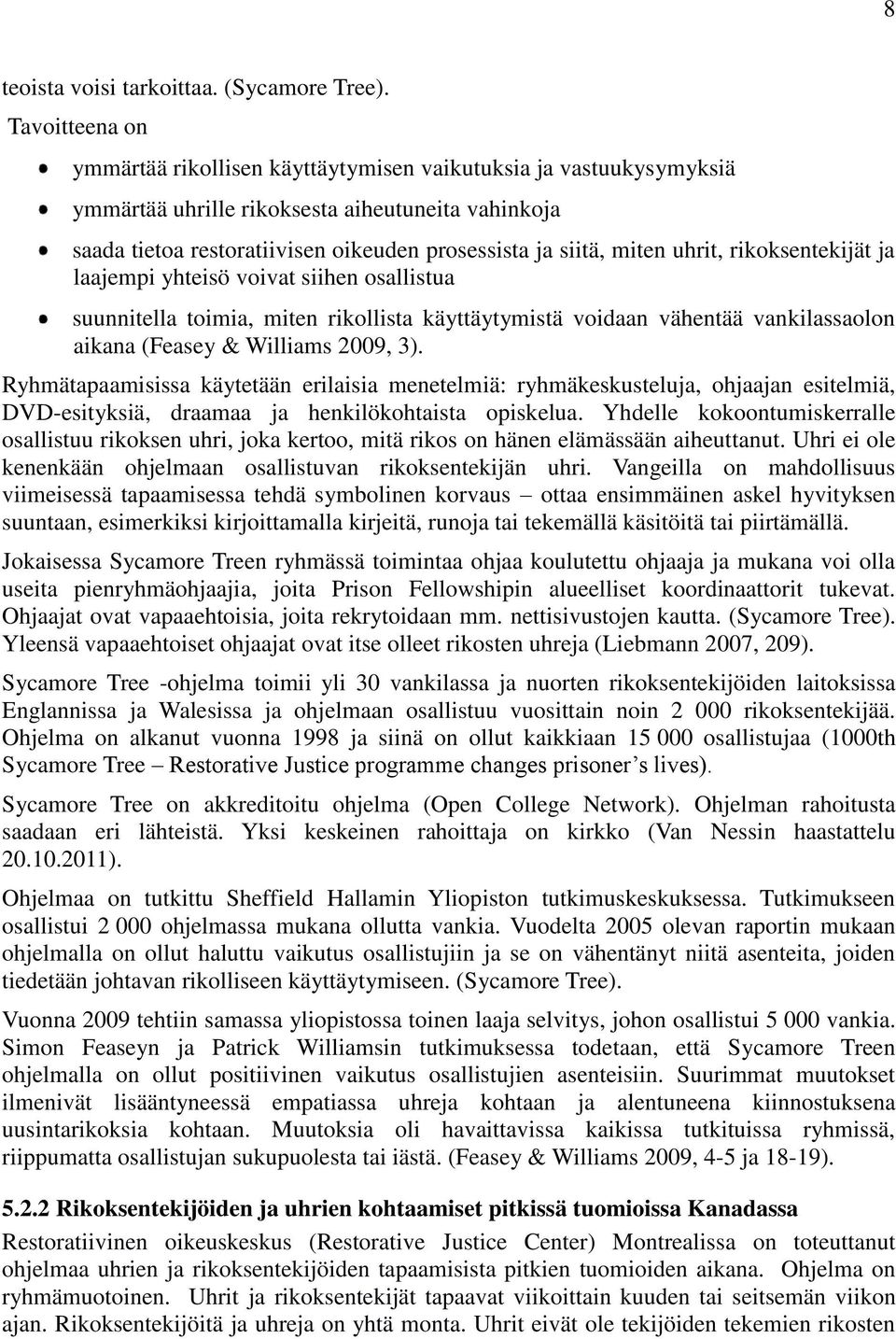 uhrit, rikoksentekijät ja laajempi yhteisö voivat siihen osallistua suunnitella toimia, miten rikollista käyttäytymistä voidaan vähentää vankilassaolon aikana (Feasey & Williams 2009, 3).