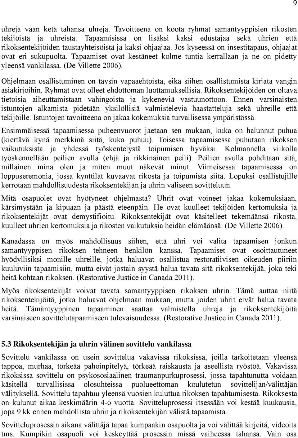 Tapaamiset ovat kestäneet kolme tuntia kerrallaan ja ne on pidetty yleensä vankilassa. (De Villette 2006).