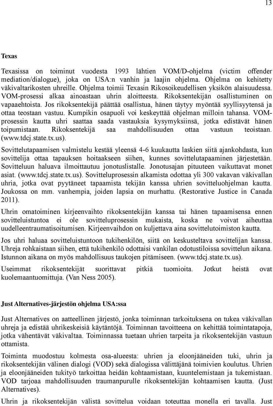 Jos rikoksentekijä päättää osallistua, hänen täytyy myöntää syyllisyytensä ja ottaa teostaan vastuu. Kumpikin osapuoli voi keskeyttää ohjelman milloin tahansa.