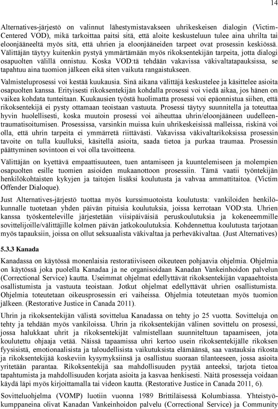 Koska VOD:tä tehdään vakavissa väkivaltatapauksissa, se tapahtuu aina tuomion jälkeen eikä siten vaikuta rangaistukseen. Valmisteluprosessi voi kestää kuukausia.