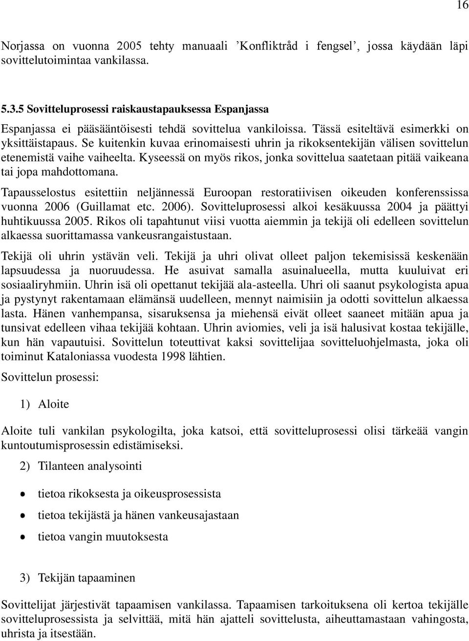 Se kuitenkin kuvaa erinomaisesti uhrin ja rikoksentekijän välisen sovittelun etenemistä vaihe vaiheelta. Kyseessä on myös rikos, jonka sovittelua saatetaan pitää vaikeana tai jopa mahdottomana.