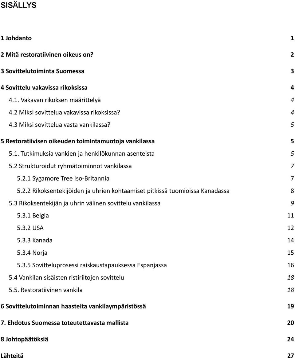 2 Strukturoidut ryhmätoiminnot vankilassa 7 5.2.1 Sygamore Tree Iso-Britannia 7 5.2.2 Rikoksentekijöiden ja uhrien kohtaamiset pitkissä tuomioissa Kanadassa 8 5.