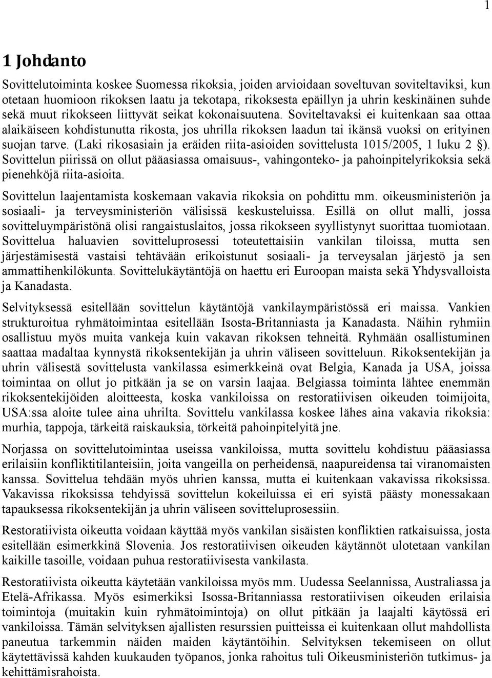 (Laki rikosasiain ja eräiden riita-asioiden sovittelusta 1015/2005, 1 luku 2 ). Sovittelun piirissä on ollut pääasiassa omaisuus-, vahingonteko- ja pahoinpitelyrikoksia sekä pienehköjä riita-asioita.
