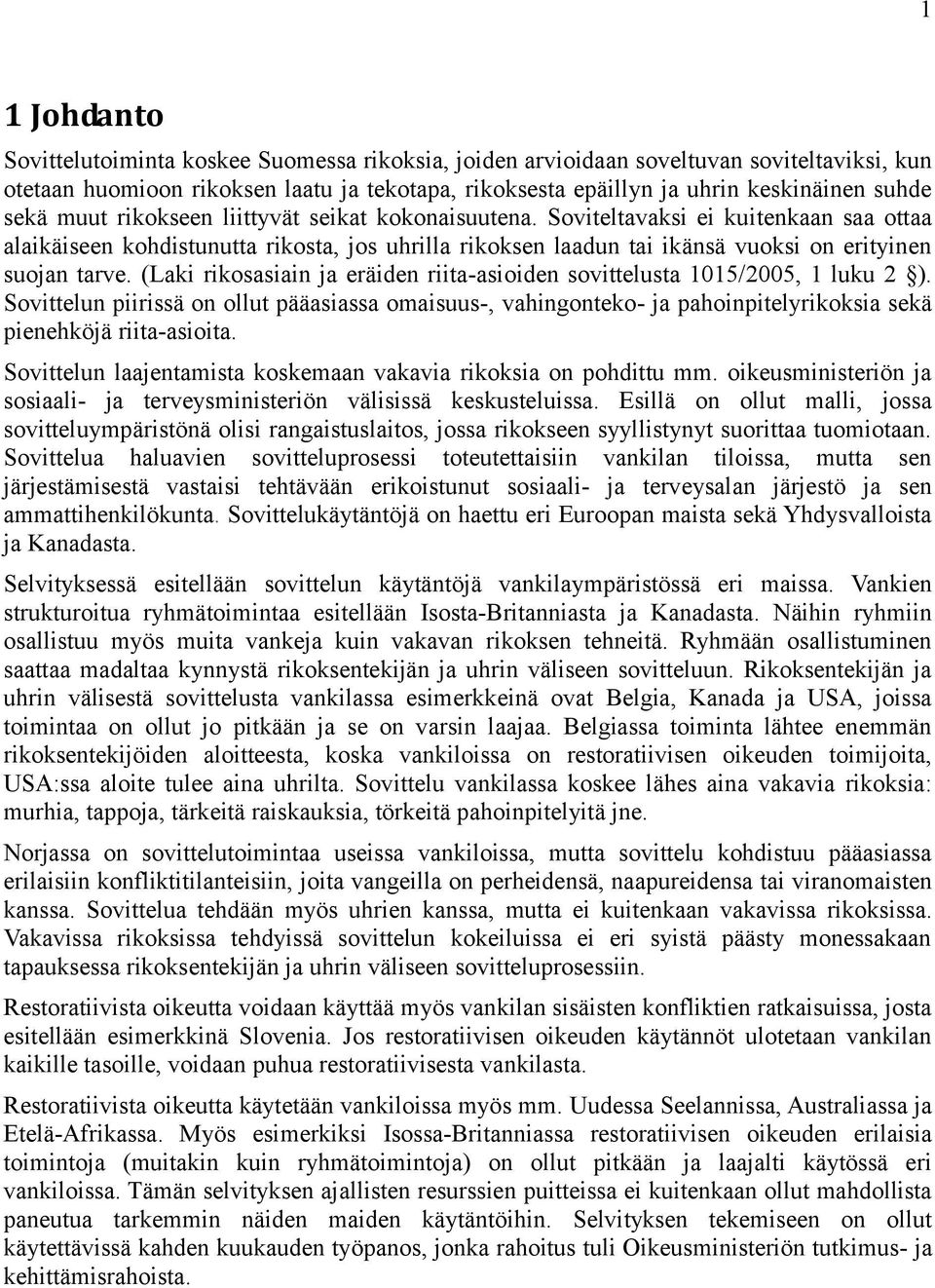 (Laki rikosasiain ja eräiden riita-asioiden sovittelusta 1015/2005, 1 luku 2 ). Sovittelun piirissä on ollut pääasiassa omaisuus-, vahingonteko- ja pahoinpitelyrikoksia sekä pienehköjä riita-asioita.