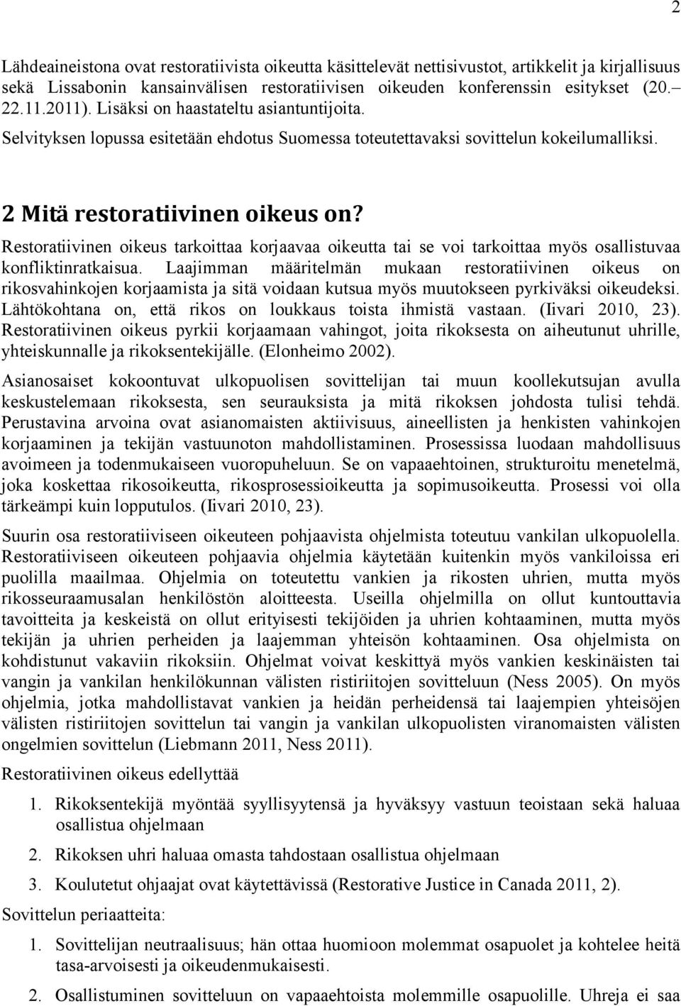 Restoratiivinen oikeus tarkoittaa korjaavaa oikeutta tai se voi tarkoittaa myös osallistuvaa konfliktinratkaisua.