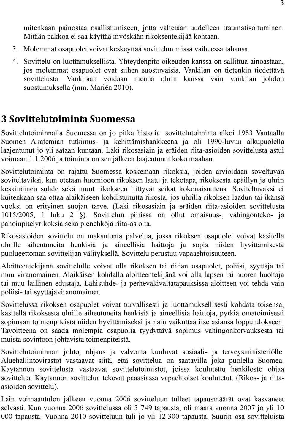 Yhteydenpito oikeuden kanssa on sallittua ainoastaan, jos molemmat osapuolet ovat siihen suostuvaisia. Vankilan on tietenkin tiedettävä sovittelusta.