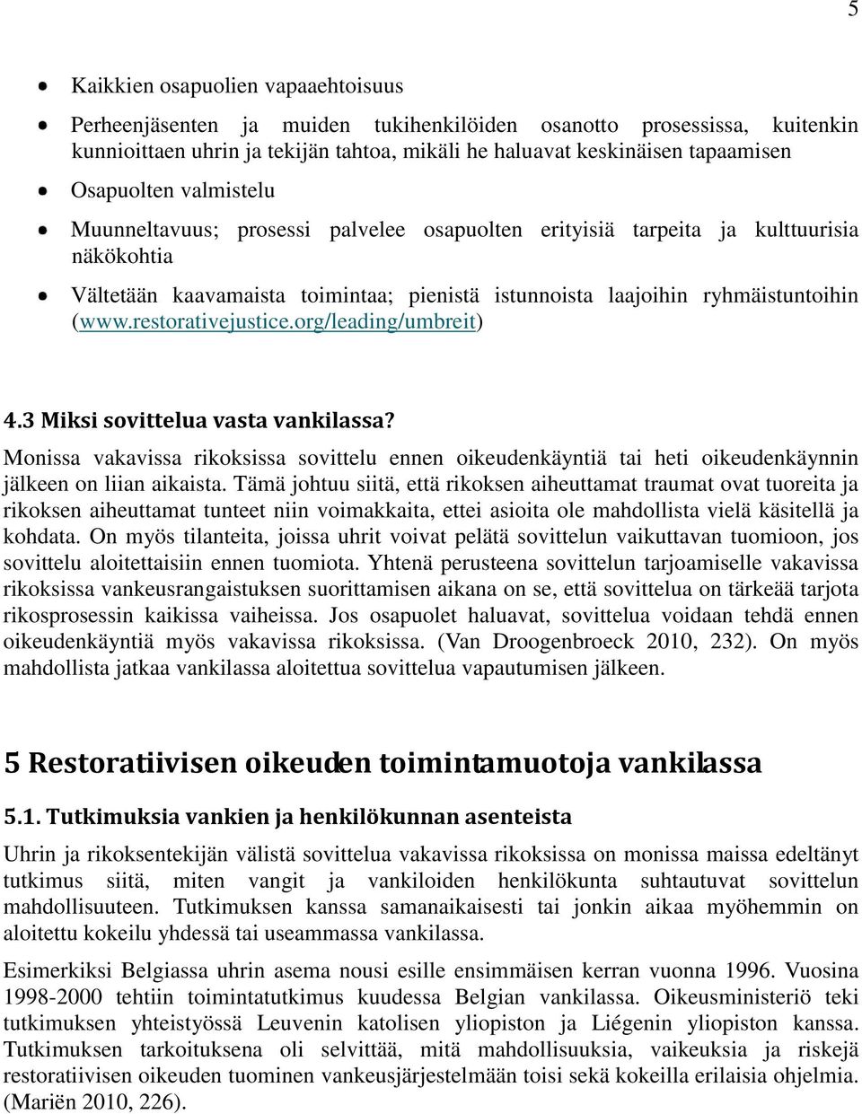 restorativejustice.org/leading/umbreit) 4.3 Miksi sovittelua vasta vankilassa? Monissa vakavissa rikoksissa sovittelu ennen oikeudenkäyntiä tai heti oikeudenkäynnin jälkeen on liian aikaista.