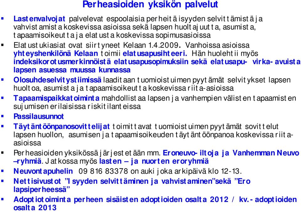 Hän huolehtii myös indeksikorotusmerkinnöistä elatusapusopimuksiin sekä elatusapu- virka-avuista lapsen asuessa muussa kunnassa Olosuhdeselvitystiimissä laaditaan tuomioistuimen pyytämät selvitykset