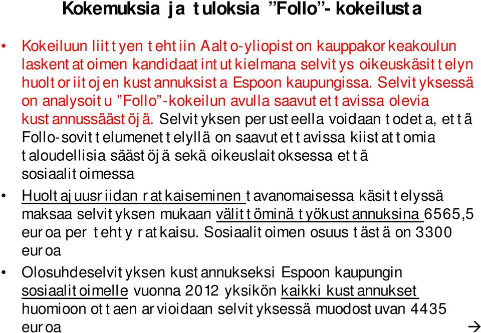 Selvityksen perusteella voidaan todeta, että Follo-sovittelumenettelyllä on saavutettavissa kiistattomia taloudellisia säästöjä sekä oikeuslaitoksessa että sosiaalitoimessa Huoltajuusriidan