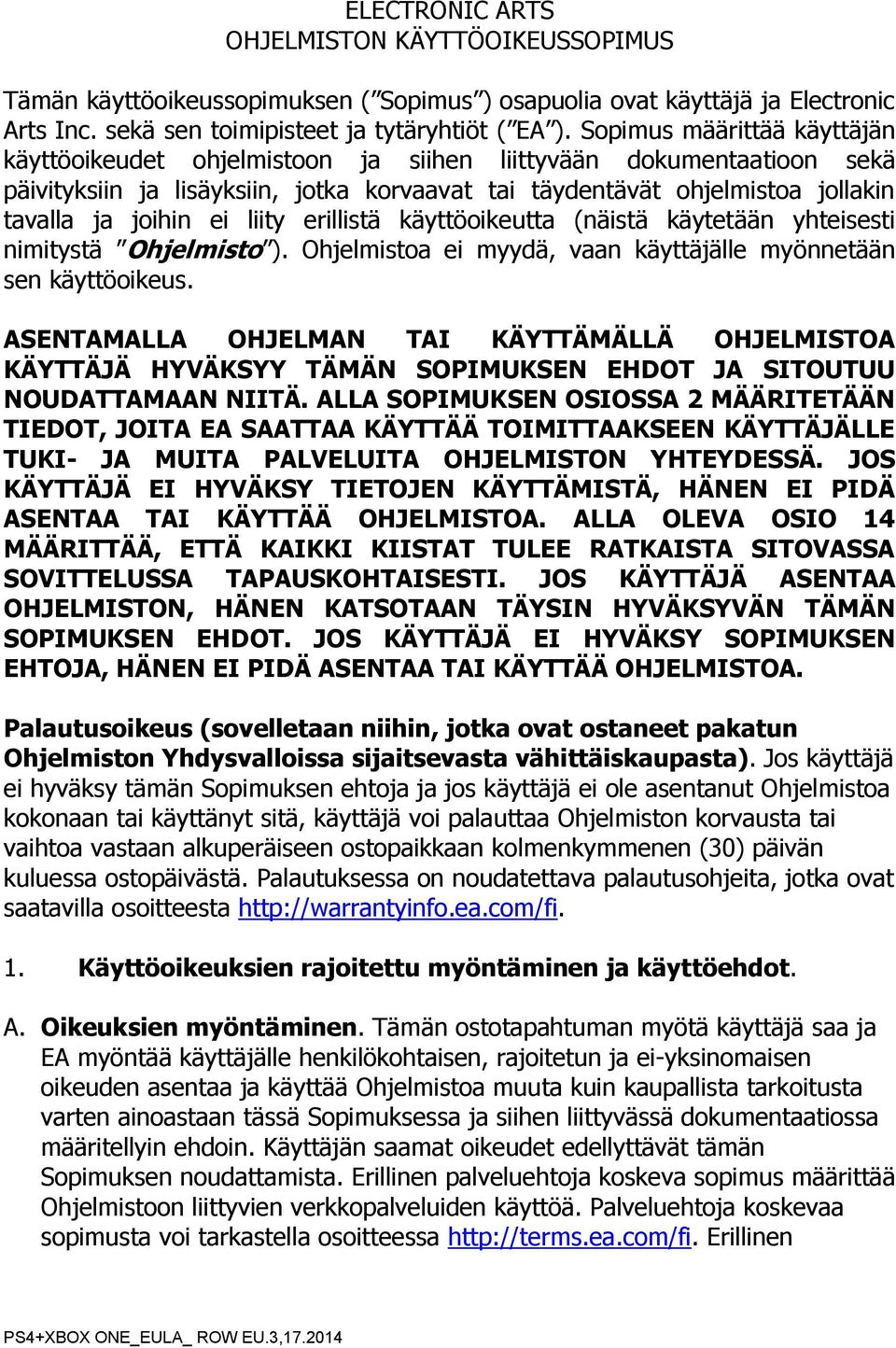 liity erillistä käyttöoikeutta (näistä käytetään yhteisesti nimitystä Ohjelmisto ). Ohjelmistoa ei myydä, vaan käyttäjälle myönnetään sen käyttöoikeus.