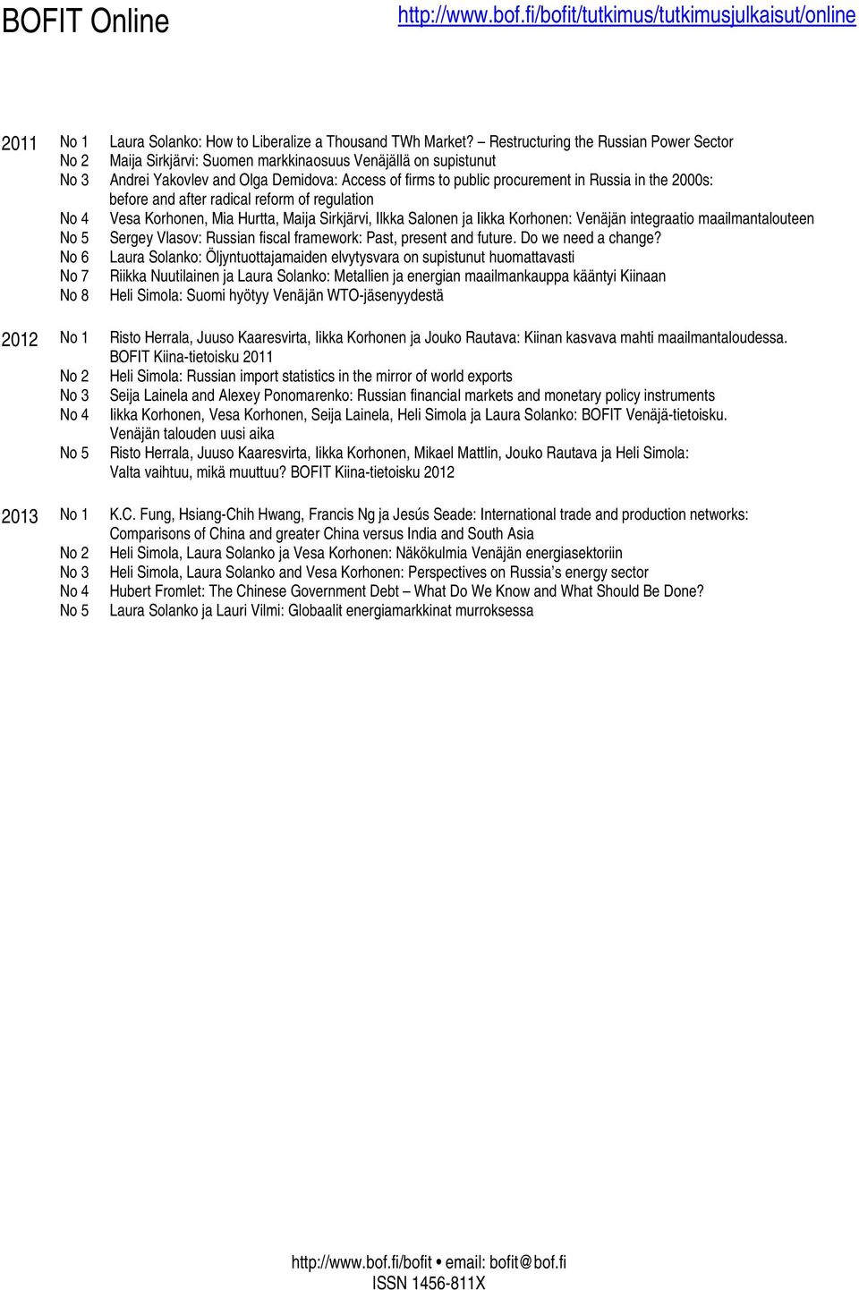 the 2000s: before and after radical reform of regulation No 4 Vesa Korhonen, Mia Hurtta, Maija Sirkjärvi, Ilkka Salonen ja Iikka Korhonen: Venäjän integraatio maailmantalouteen No 5 Sergey Vlasov: