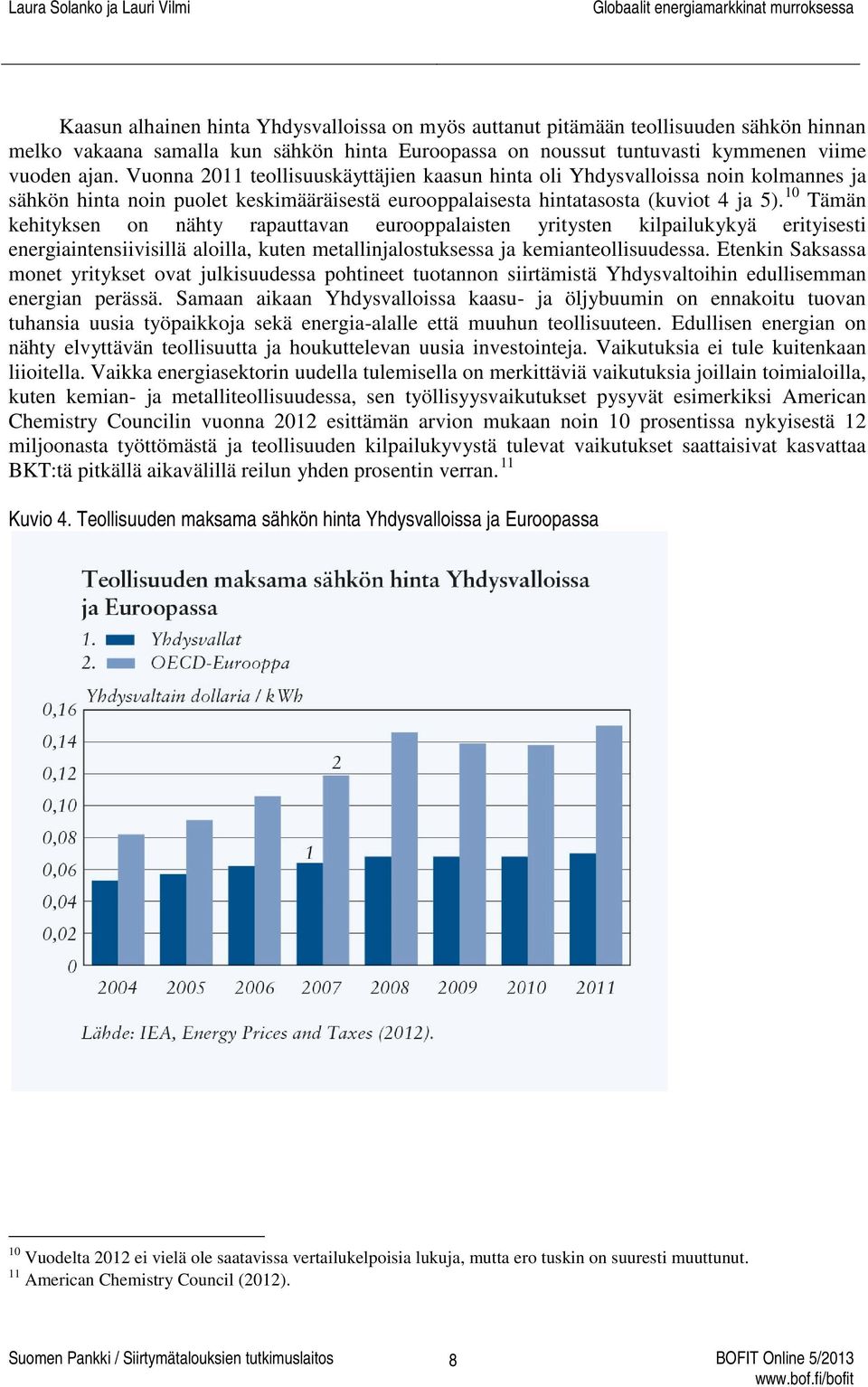 10 Tämän kehityksen on nähty rapauttavan eurooppalaisten yritysten kilpailukykyä erityisesti energiaintensiivisillä aloilla, kuten metallinjalostuksessa ja kemianteollisuudessa.