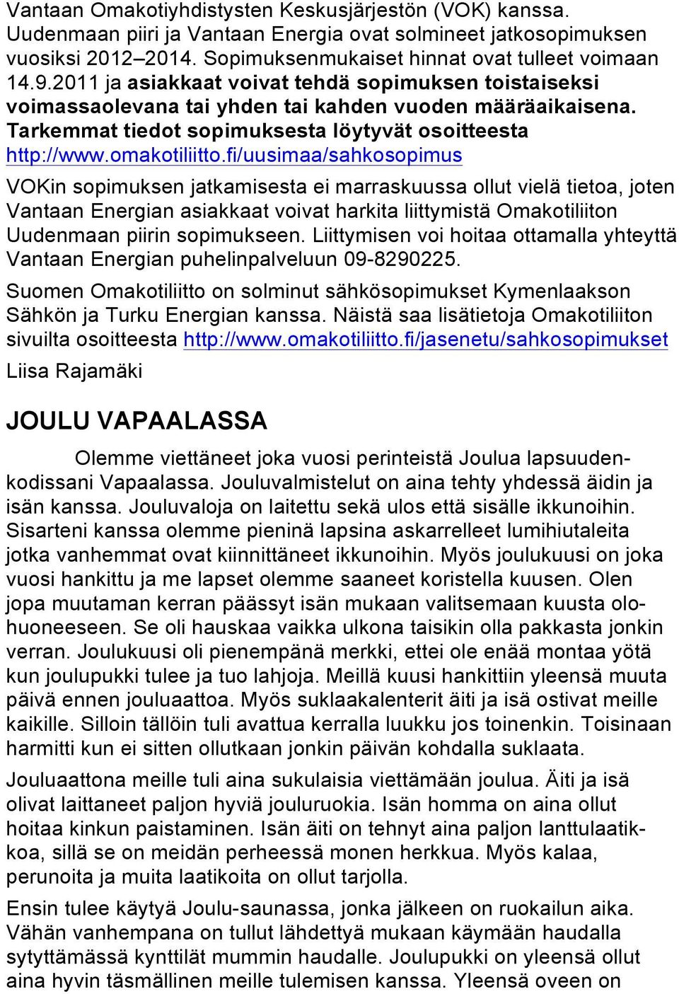 fi/uusimaa/sahkosopimus VOKin sopimuksen jatkamisesta ei marraskuussa ollut vielä tietoa, joten Vantaan Energian asiakkaat voivat harkita liittymistä Omakotiliiton Uudenmaan piirin sopimukseen.