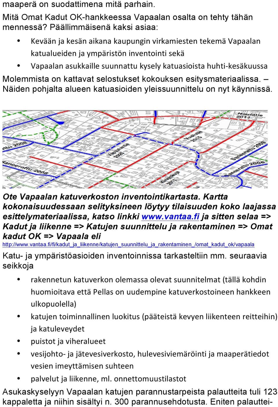 kesäkuussa Molemmista on kattavat selostukset kokouksen esitysmateriaalissa. Näiden pohjalta alueen katuasioiden yleissuunnittelu on nyt käynnissä. Ote Vapaalan katuverkoston inventointikartasta.