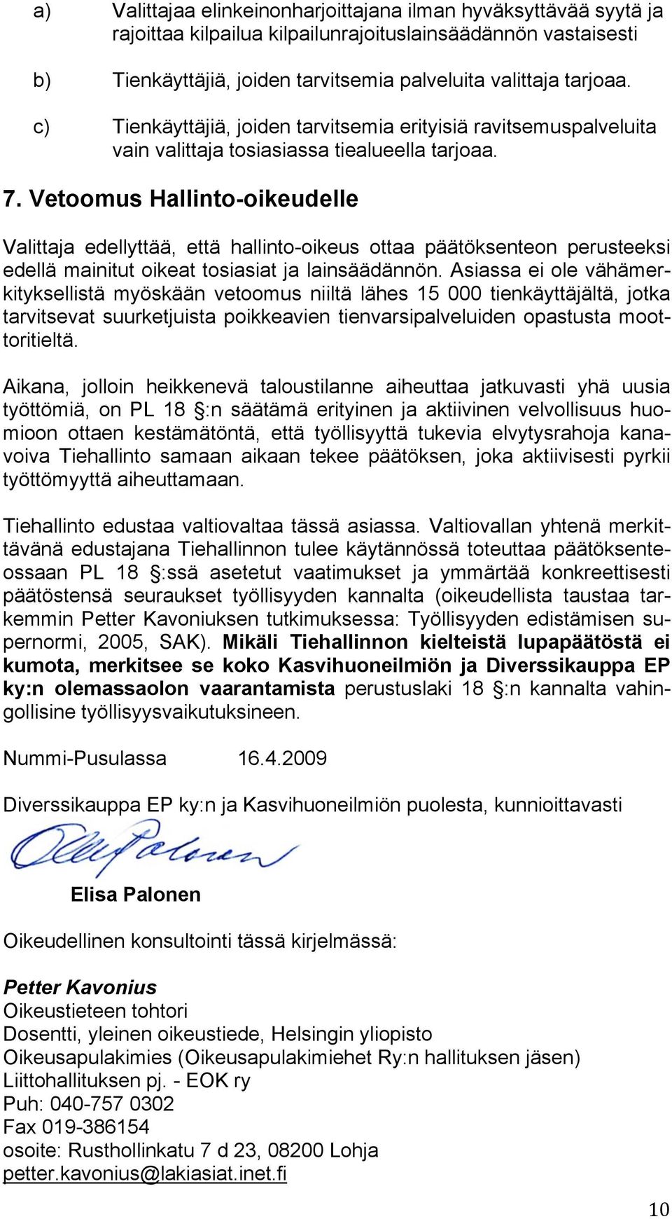 Vetoomus Hallinto-oikeudelle Valittaja edellyttää, että hallinto-oikeus ottaa päätöksenteon perusteeksi edellä mainitut oikeat tosiasiat ja lainsäädännön.