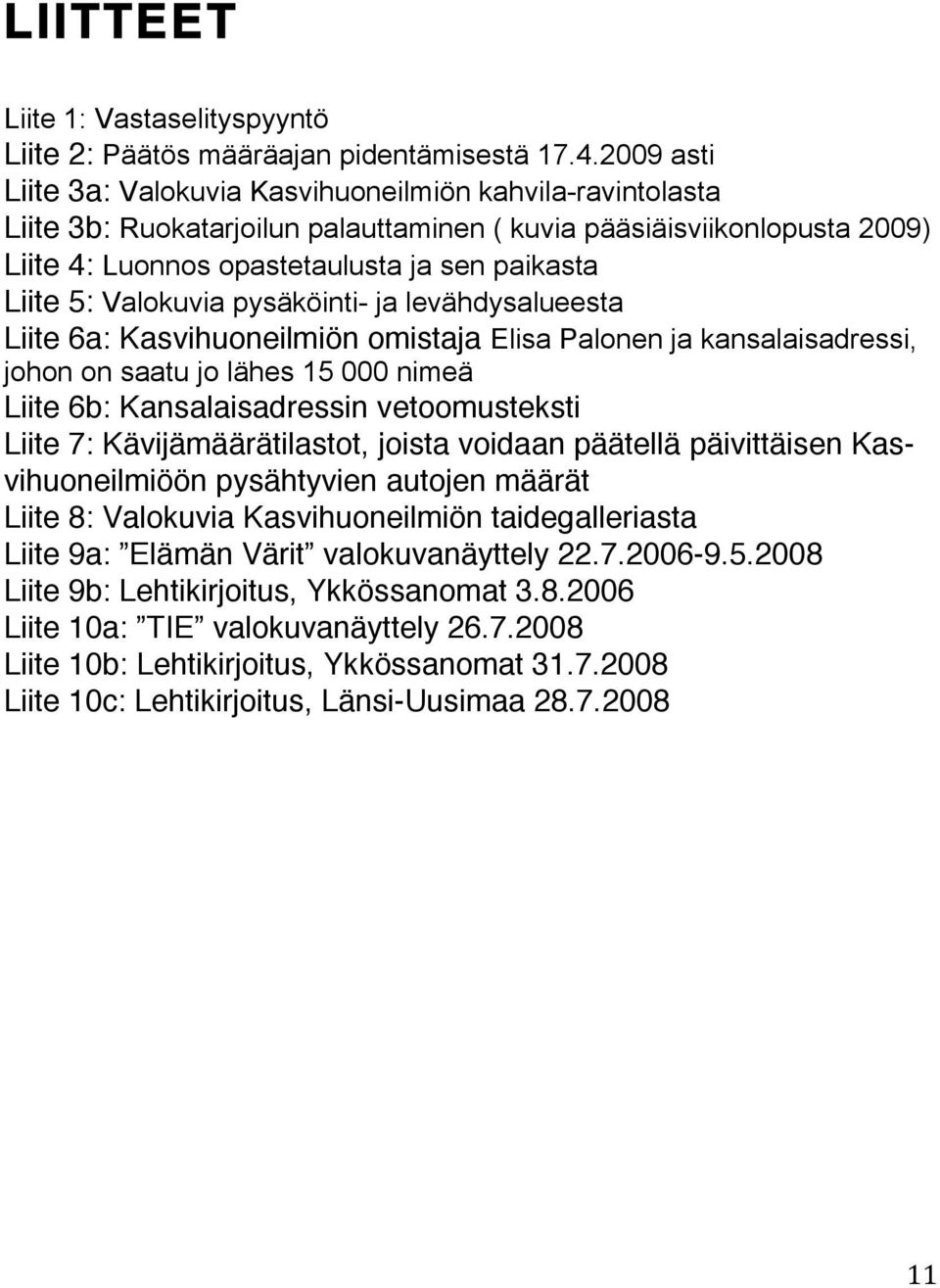 Valokuvia pysäköinti- ja levähdysalueesta Liite 6a: Kasvihuoneilmiön omistaja Elisa Palonen ja kansalaisadressi, johon on saatu jo lähes 15 000 nimeä Liite 6b: Kansalaisadressin vetoomusteksti Liite