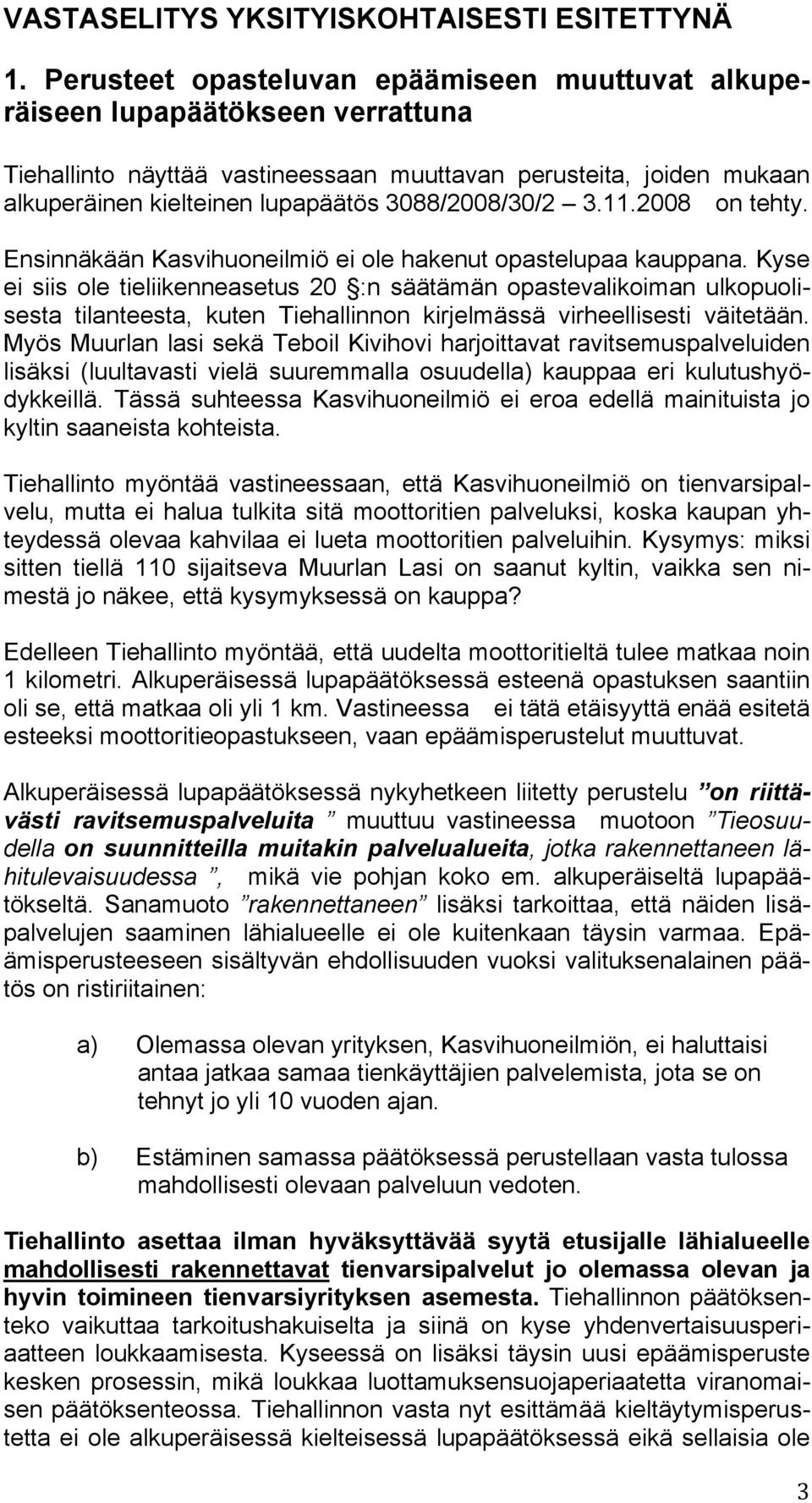 3088/2008/30/2 3.11.2008 on tehty. Ensinnäkään Kasvihuoneilmiö ei ole hakenut opastelupaa kauppana.