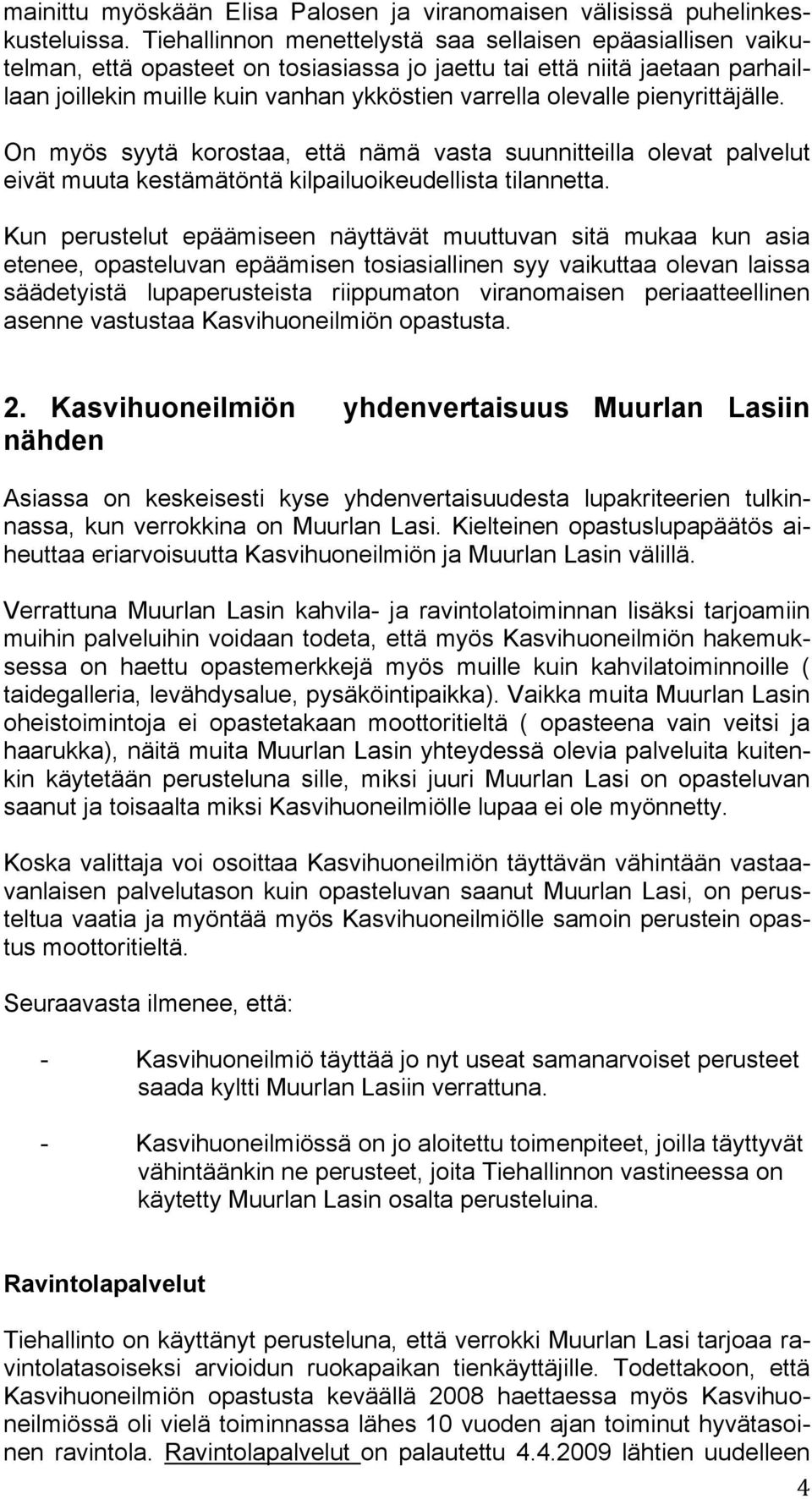 pienyrittäjälle. On myös syytä korostaa, että nämä vasta suunnitteilla olevat palvelut eivät muuta kestämätöntä kilpailuoikeudellista tilannetta.