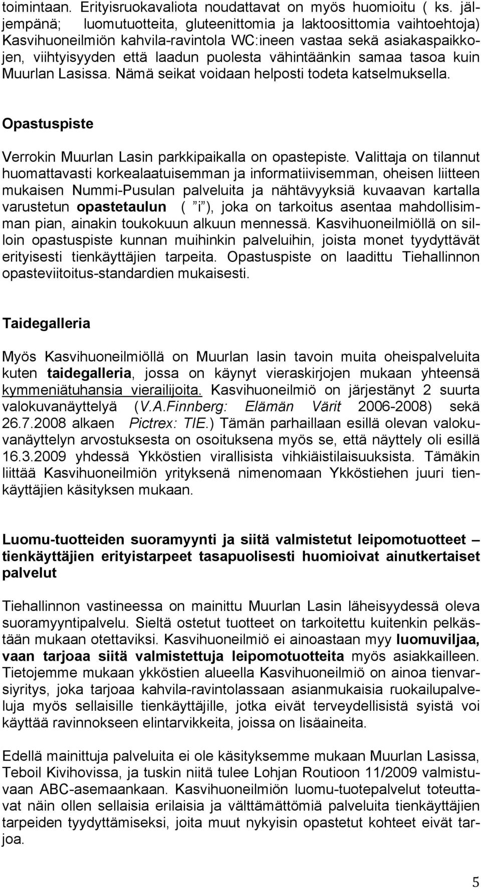 samaa tasoa kuin Muurlan Lasissa. Nämä seikat voidaan helposti todeta katselmuksella. Opastuspiste Verrokin Muurlan Lasin parkkipaikalla on opastepiste.