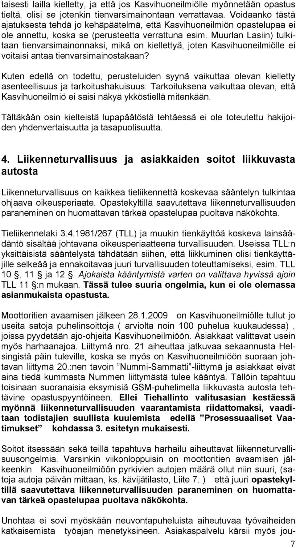 Muurlan Lasiin) tulkitaan tienvarsimainonnaksi, mikä on kiellettyä, joten Kasvihuoneilmiölle ei voitaisi antaa tienvarsimainostakaan?