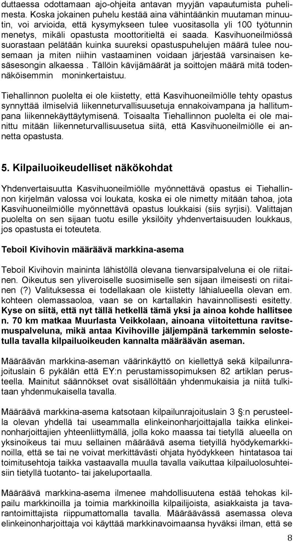 Kasvihuoneilmiössä suorastaan pelätään kuinka suureksi opastuspuhelujen määrä tulee nousemaan ja miten niihin vastaaminen voidaan järjestää varsinaisen kesäsesongin alkaessa.