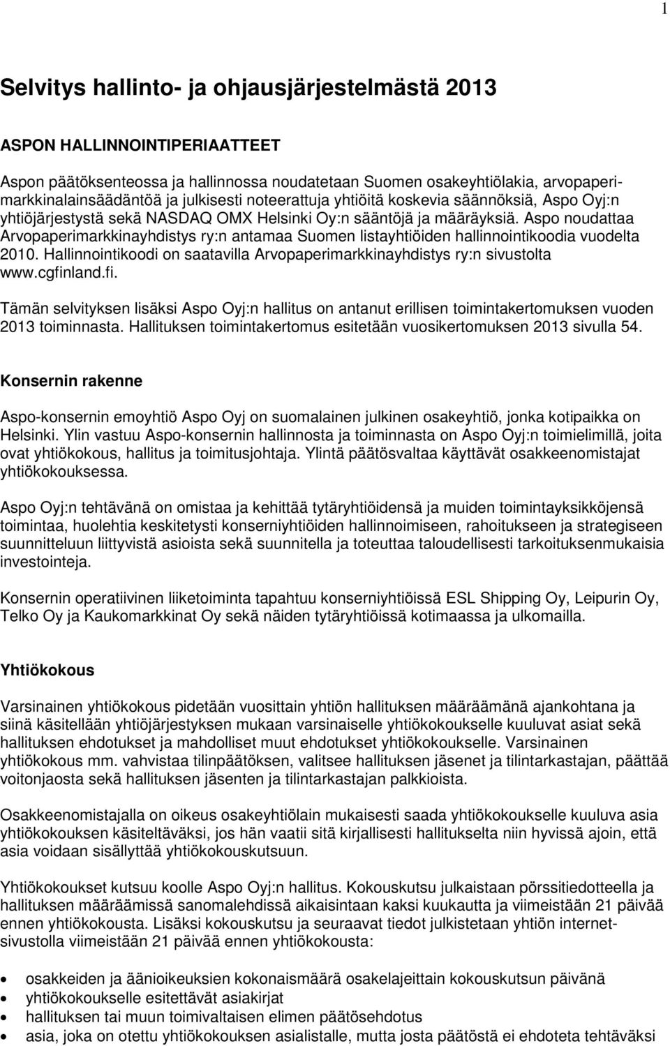 Aspo noudattaa Arvopaperimarkkinayhdistys ry:n antamaa Suomen listayhtiöiden hallinnointikoodia vuodelta 2010. Hallinnointikoodi on saatavilla Arvopaperimarkkinayhdistys ry:n sivustolta www.cgfinland.