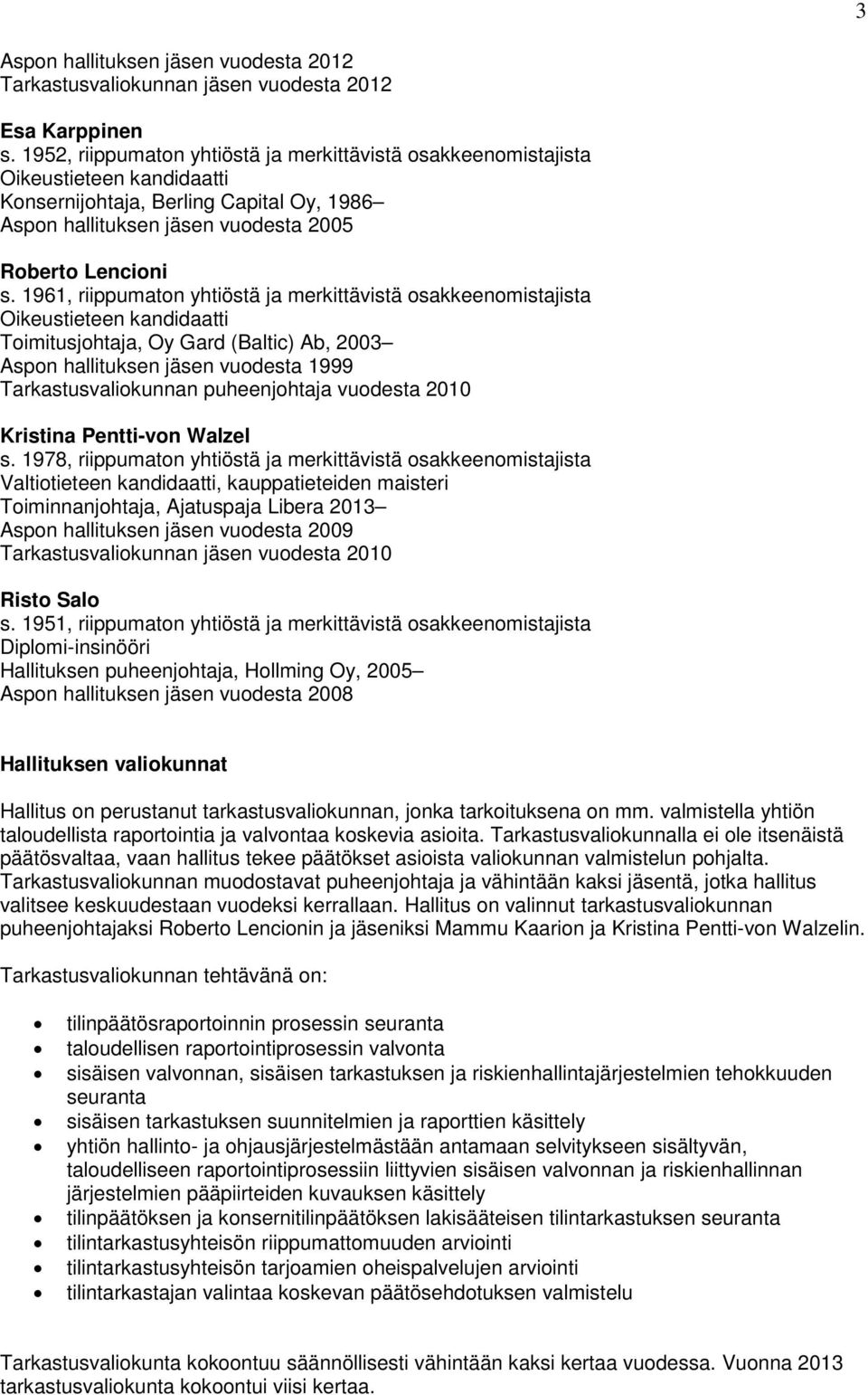 1961, riippumaton yhtiöstä ja merkittävistä osakkeenomistajista Oikeustieteen kandidaatti Toimitusjohtaja, Oy Gard (Baltic) Ab, 2003 Aspon hallituksen jäsen vuodesta 1999 Tarkastusvaliokunnan