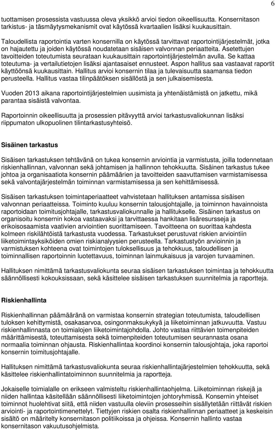 Asetettujen tavoitteiden toteutumista seurataan kuukausittain raportointijärjestelmän avulla. Se kattaa toteutuma- ja vertailutietojen lisäksi ajantasaiset ennusteet.