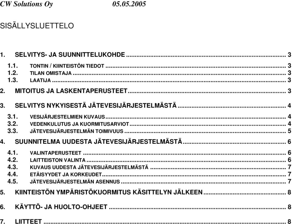.. 5 4. SUUNNITELMA UUDESTA JÄTEVESIJÄRJESTELMÄSTÄ... 6 4.1. VALINTAPERUSTEET... 6 4.2. LAITTEISTON VALINTA... 6 4.3. KUVAUS UUDESTA JÄTEVESIJÄRJESTELMÄSTÄ... 7 4.4. ETÄISYYDET JA KORKEUDET.