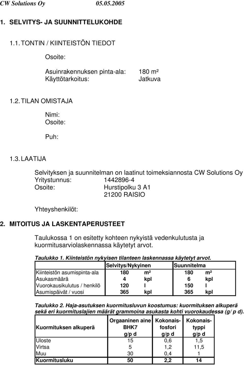 MITOITUS JA LASKENTAPERUSTEET Taulukossa 1 on esitetty kohteen nykyistä vedenkulutusta ja kuormitusarviolaskennassa käytetyt arvot. Taulukko 1.