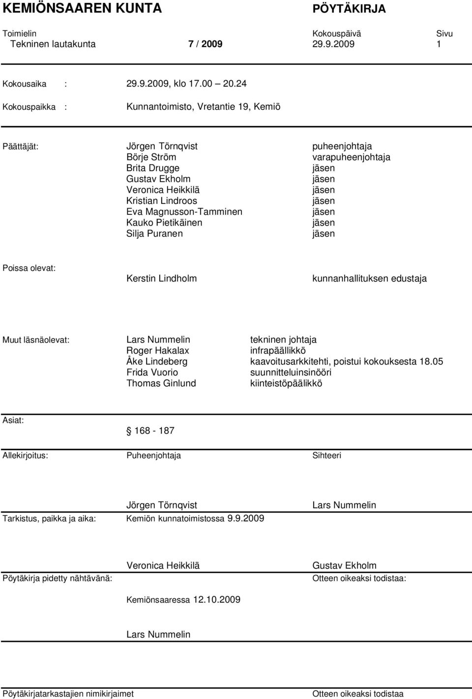 Lindroos jäsen Eva Magnusson-Tamminen jäsen Kauko Pietikäinen jäsen Silja Puranen jäsen Poissa olevat: Kerstin Lindholm kunnanhallituksen edustaja Muut läsnäolevat: Lars Nummelin tekninen johtaja