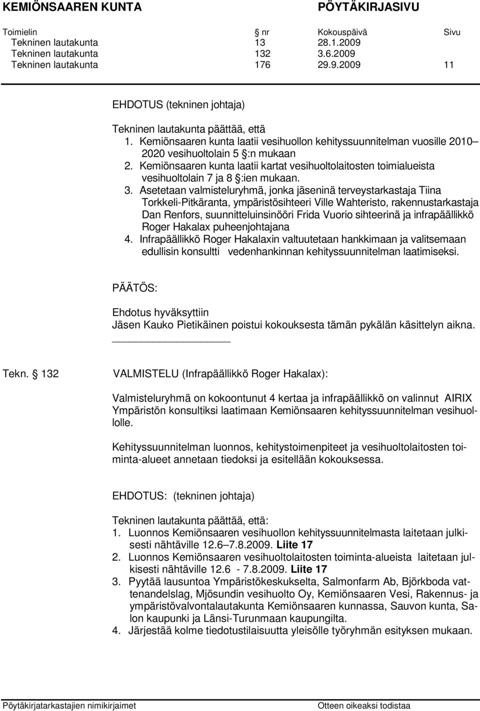 Kemiönsaaren kunta laatii kartat vesihuoltolaitosten toimialueista vesihuoltolain 7 ja 8 :ien mukaan. 3.