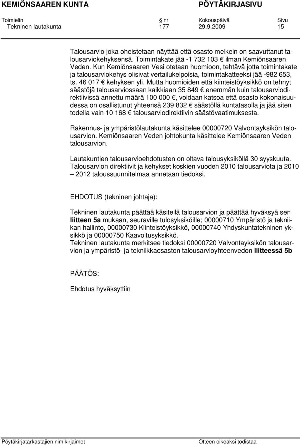 Mutta huomioiden että kiinteistöyksikkö on tehnyt säästöjä talousarviossaan kaikkiaan 35 849 enemmän kuin talousarviodirektiivissä annettu määrä 100 000, voidaan katsoa että osasto kokonaisuudessa on