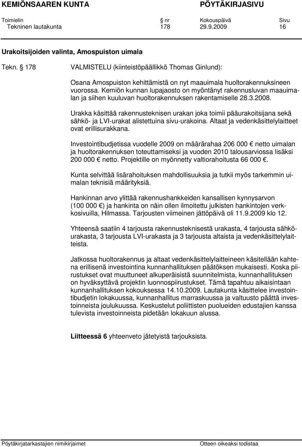 Kemiön kunnan lupajaosto on myöntänyt rakennusluvan maauimalan ja siihen kuuluvan huoltorakennuksen rakentamiselle 28.3.2008.