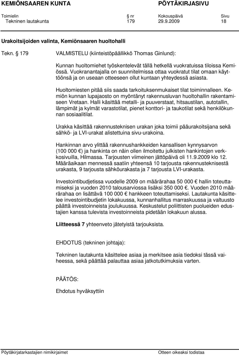 Vuokranantajalla on suunnitelmissa ottaa vuokratut tilat omaan käyttöönsä ja on useaan otteeseen ollut kuntaan yhteydessä asiasta.