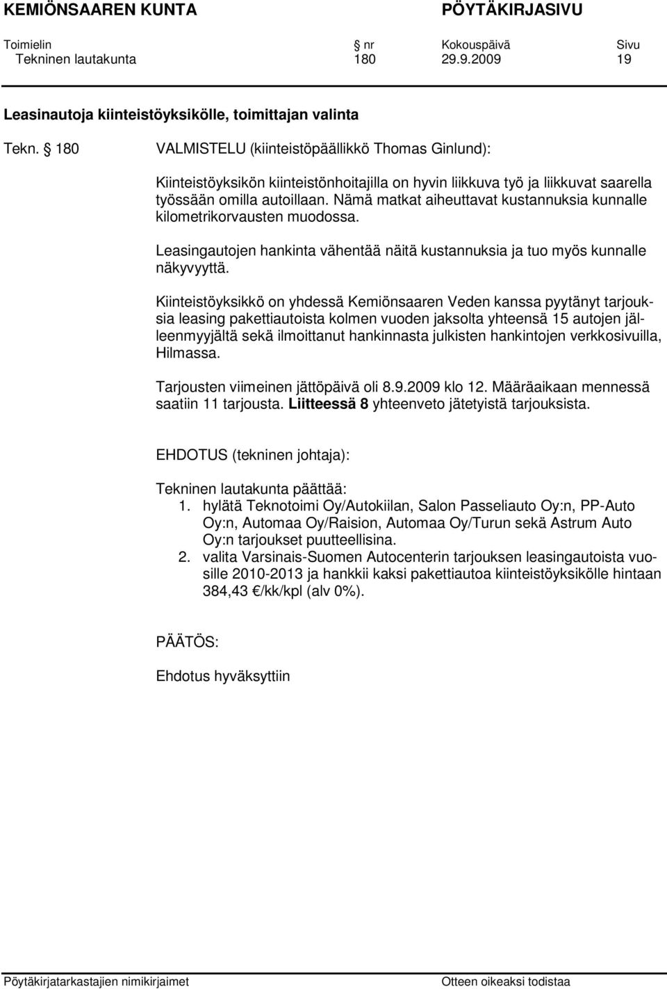 Nämä matkat aiheuttavat kustannuksia kunnalle kilometrikorvausten muodossa. Leasingautojen hankinta vähentää näitä kustannuksia ja tuo myös kunnalle näkyvyyttä.
